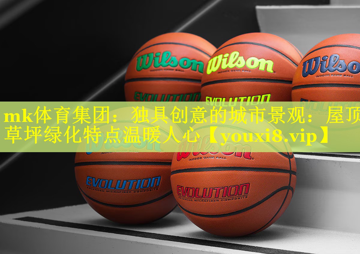 mk体育集团：独具创意的城市景观：屋顶草坪绿化特点温暖人心