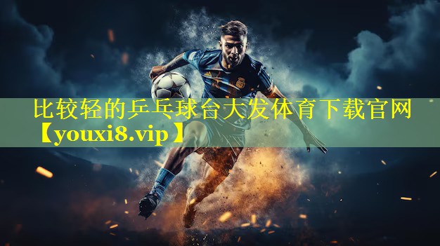 比较轻的乒乓球台大发体育下载官网