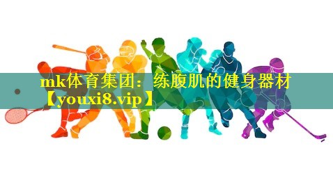 mk体育集团：练腹肌的健身器材