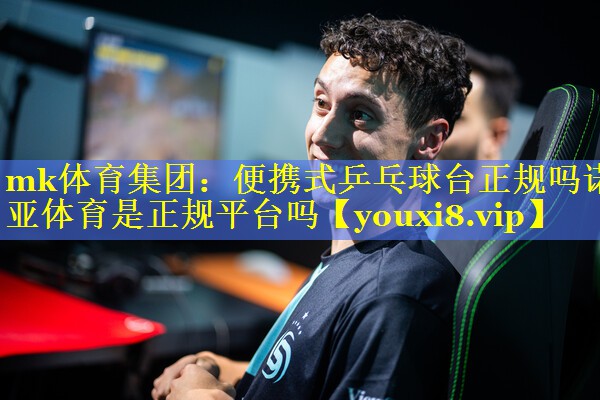 mk体育集团：便携式乒乓球台正规吗诺亚体育是正规平台吗