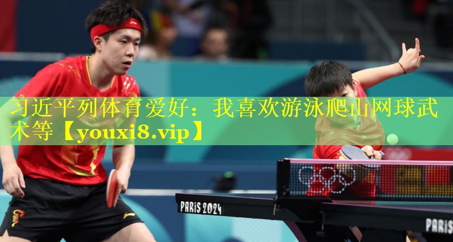 习近平列体育爱好：我喜欢游泳爬山网球武术等