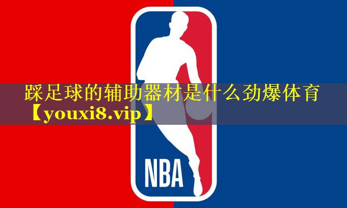 踩足球的辅助器材是什么劲爆体育
