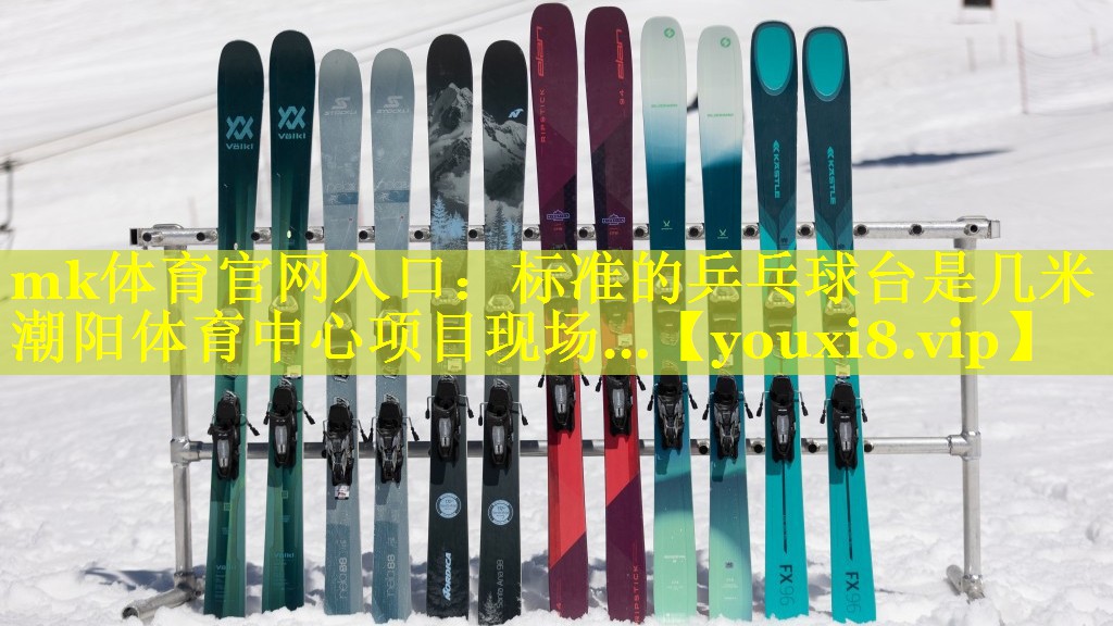 mk体育官网入口：标准的乒乓球台是几米潮阳体育中心项目现场…