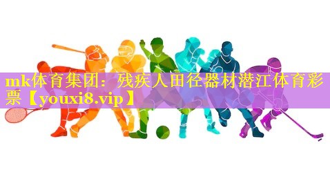 mk体育集团：残疾人田径器材潜江体育彩票