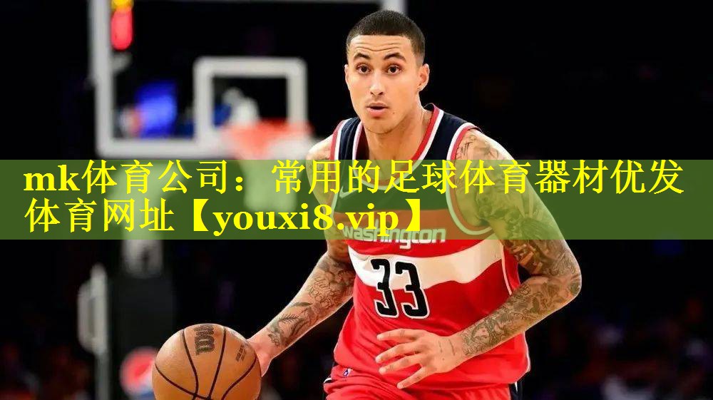 mk体育公司：常用的足球体育器材优发体育网址