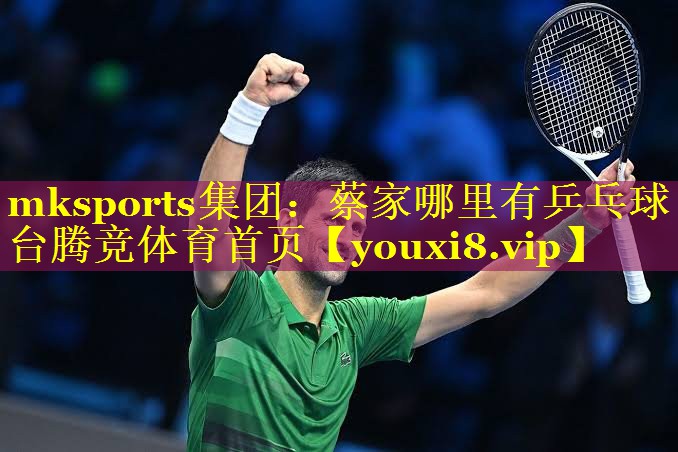 mksports集团：蔡家哪里有乒乓球台腾竞体育首页
