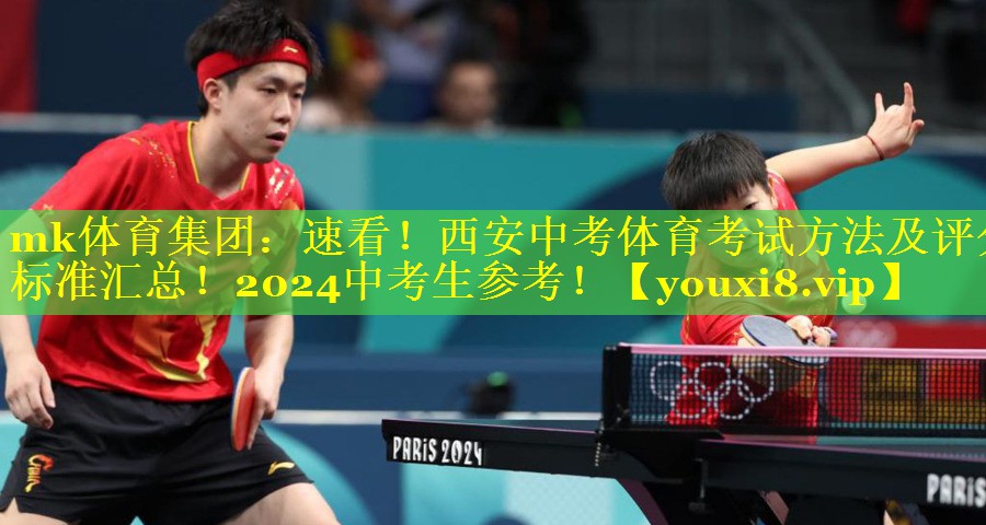 mk体育集团：速看！西安中考体育考试方法及评分标准汇总！2024中考生参考！