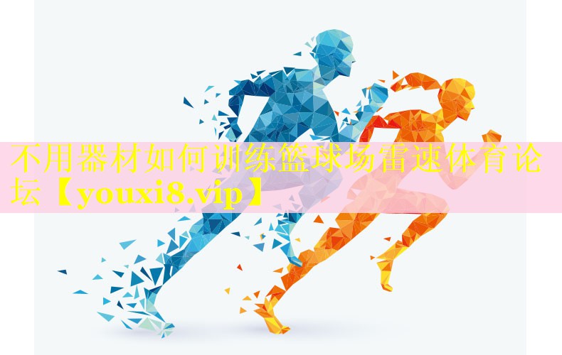 不用器材如何训练篮球场雷速体育论坛