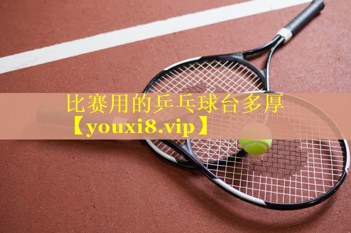 比赛用的乒乓球台多厚
