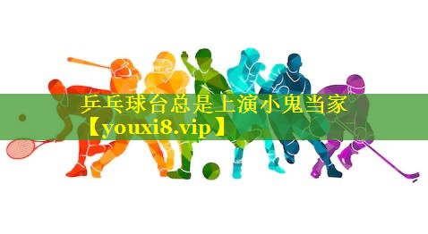 乒乓球台总是上演小鬼当家