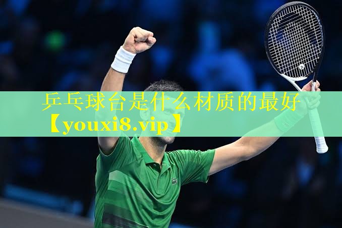 乒乓球台是什么材质的最好