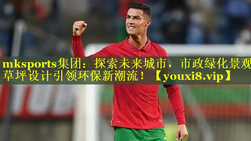 mksports集团：探索未来城市，市政绿化景观草坪设计引领环保新潮流！