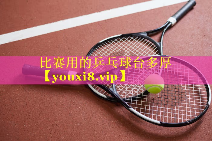 比赛用的乒乓球台多厚